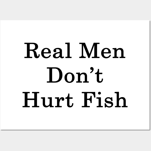 Real Men Don't Hurt Fish Wall Art by supernova23